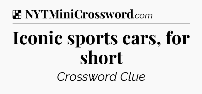 Solution: Iconic sports cars, for short - NYT Crossword