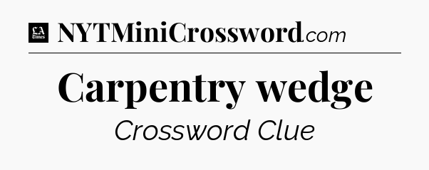 Carpentry wedge - LA Times Crossword