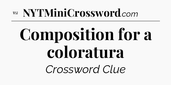 Composition for a coloratura - WSJ Crossword