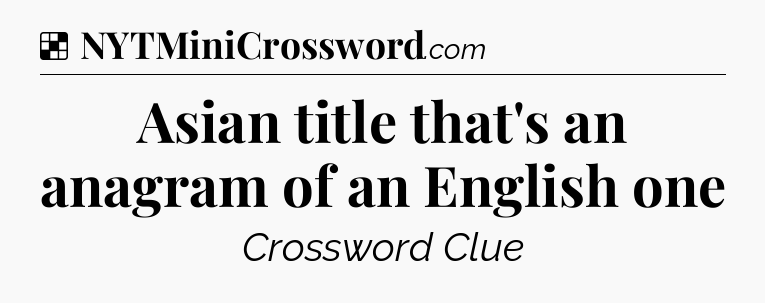 Solution: Asian title that's an anagram of an English one - NYT Crossword