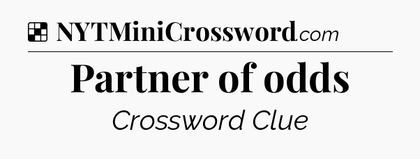 Solution: Partner of odds - NYT Crossword