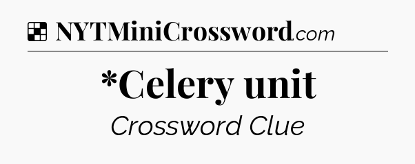 Solution: *Celery unit - NYT Crossword