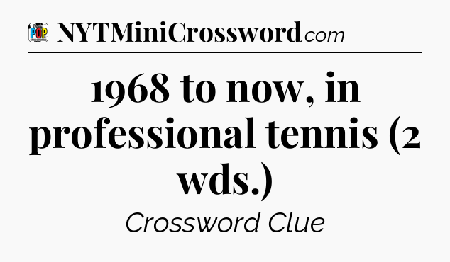 1968 to now, in professional tennis (2 wds.) Crossword Clue