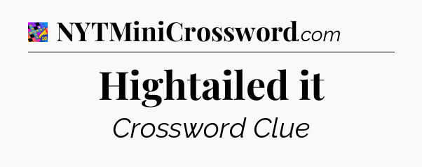 Hightailed it Crossword Clue