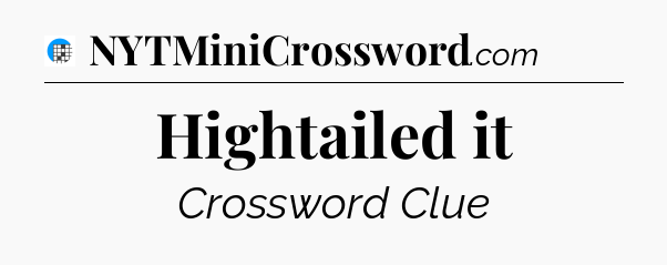 Hightailed it Crossword Clue