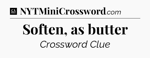 Soften, as butter - LA Times Crossword