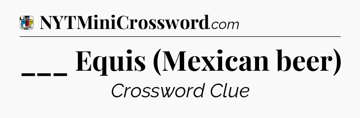 ___ Equis (Mexican beer) Crossword Clue