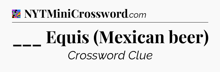 ___ Equis (Mexican beer) Crossword Clue