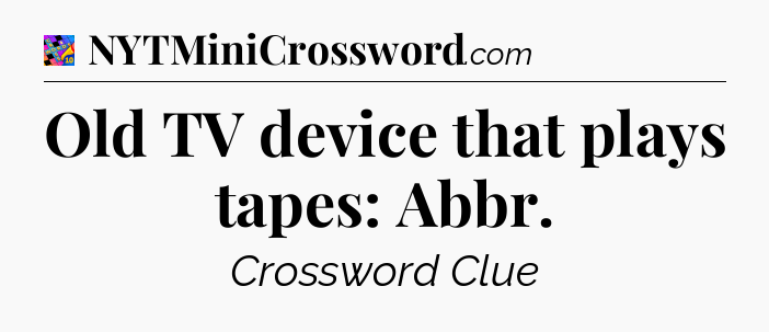 Old TV device that plays tapes: Abbr Crossword Clue