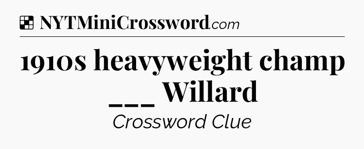 Solution: 1910s heavyweight champ ___ Willard - NYT Crossword