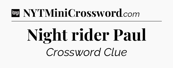 Night rider Paul Crossword Clue