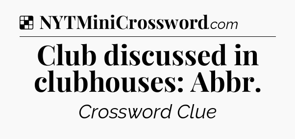 Solution: Club discussed in clubhouses: Abbr - NYT Crossword