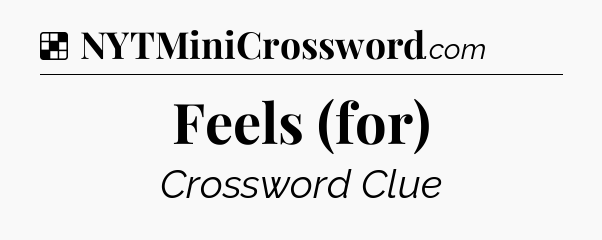 Solution: Feels (for) - NYT Crossword