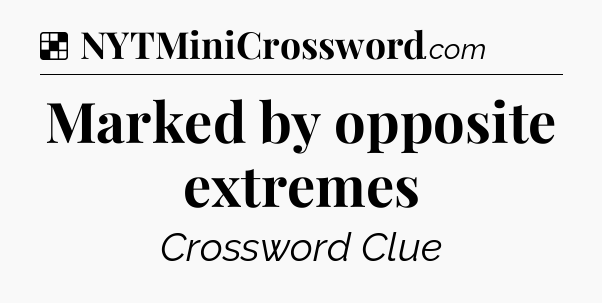 Solution: Marked by opposite extremes - NYT Crossword