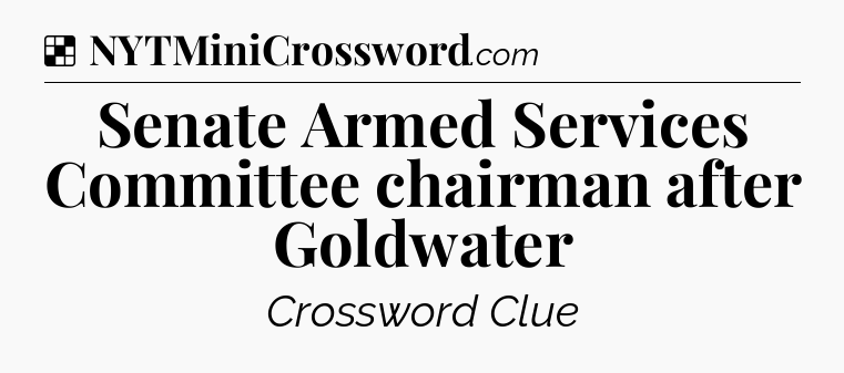 Solution: Senate Armed Services Committee chairman after Goldwater - NYT Crossword