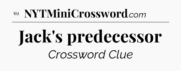 Jack's predecessor - WSJ Crossword
