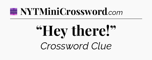 “Hey there!” - Thomas Joseph Crossword