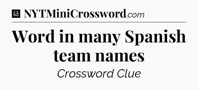 Word in many Spanish team names - LA Times Crossword