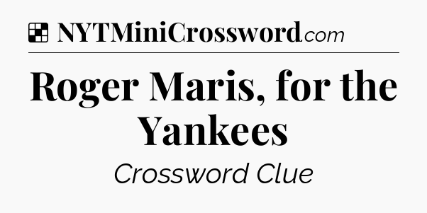 Solution: Roger Maris, for the Yankees - NYT Crossword