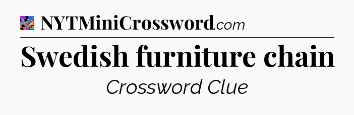 Swedish furniture chain Crossword Clue