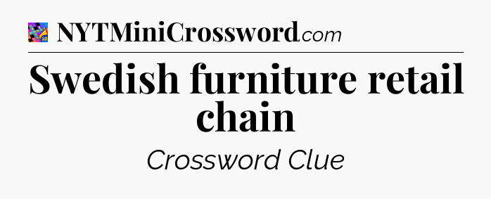 Swedish furniture retail chain Crossword Clue