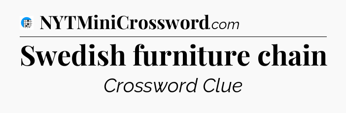 Swedish furniture chain Crossword Clue