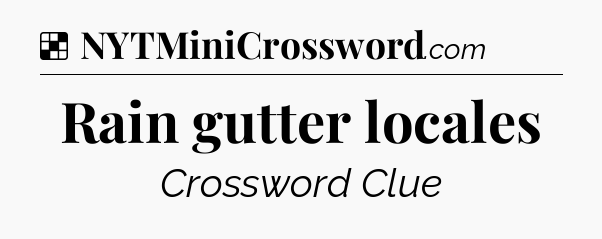 Solution: Rain gutter locales - NYT Crossword