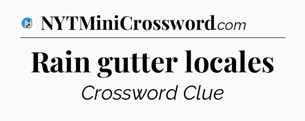 Rain gutter locales Crossword Clue