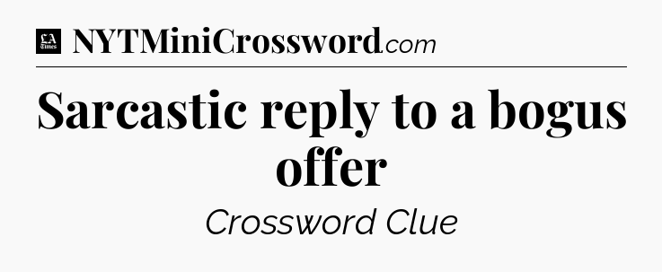 Sarcastic reply to a bogus offer - LA Times Crossword