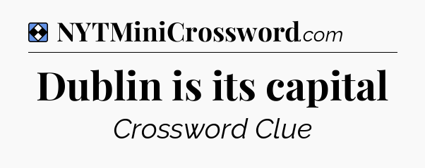 Solution: Dublin is its capital - NYT Mini Crossword