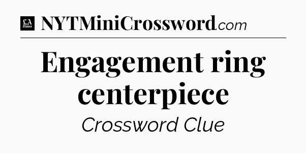 Engagement ring centerpiece - LA Times Crossword