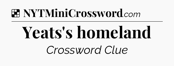Solution: Yeats's homeland - NYT Crossword