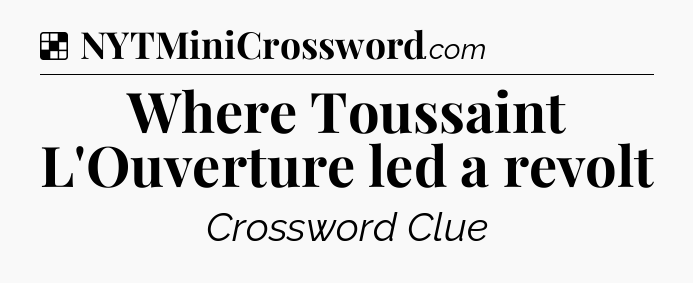 Solution: Where Toussaint L'Ouverture led a revolt - NYT Crossword