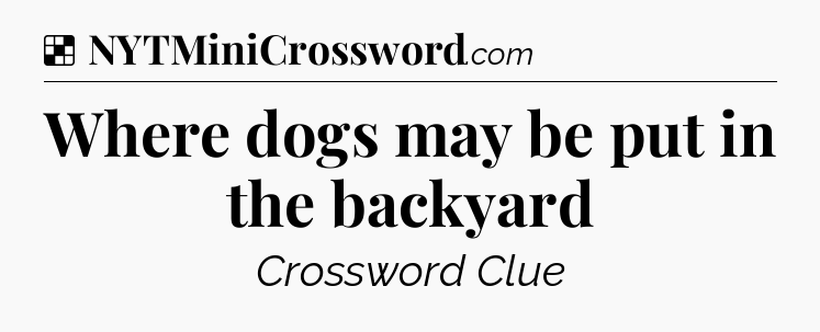 Solution: Where dogs may be put in the backyard - NYT Crossword