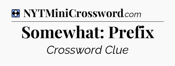 Solution: Somewhat: Prefix - NYT Mini Crossword