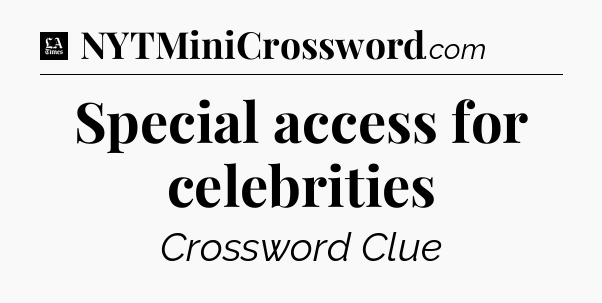 Special access for celebrities - LA Times Crossword