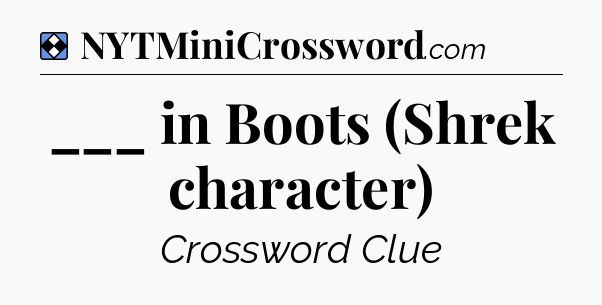 Solution: ___ in Boots (Shrek character) - NYT Mini Crossword