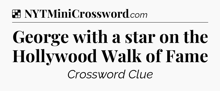 Solution: George with a star on the Hollywood Walk of Fame - NYT Crossword