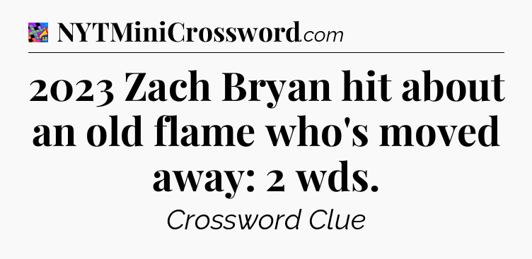 2023 Zach Bryan hit about an old flame who's moved away: 2 wds Crossword Clue