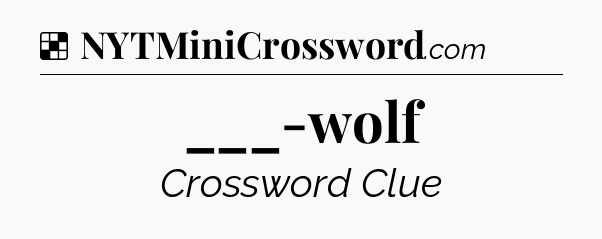 Solution: ___-wolf - NYT Crossword