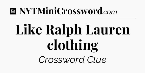 Like Ralph Lauren clothing - LA Times Crossword