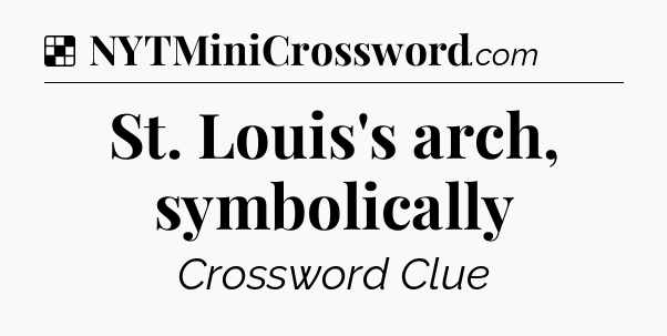 Solution: St. Louis's arch, symbolically - NYT Crossword