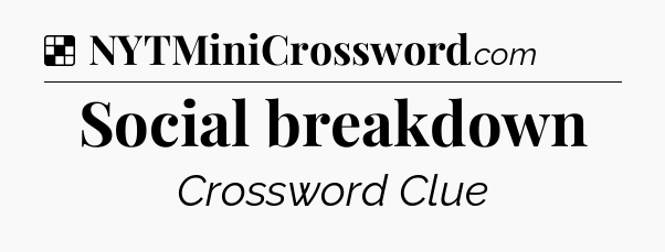 Solution: Social breakdown - NYT Crossword