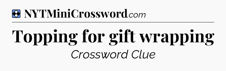 Solution: Topping for gift wrapping - NYT Mini Crossword