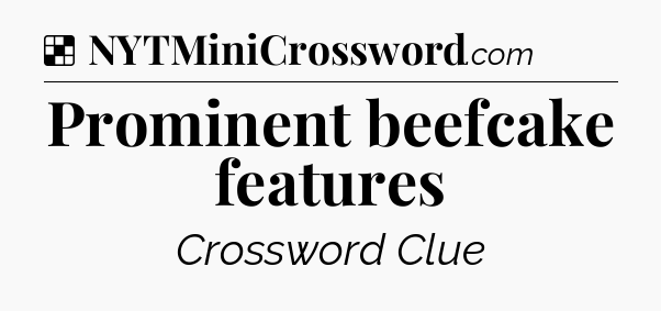 Solution: Prominent beefcake features - NYT Crossword