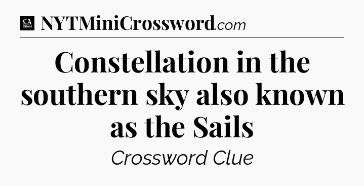 Constellation in the southern sky also known as the Sails - LA Times Crossword