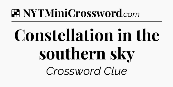 Solution: Constellation in the southern sky - NYT Crossword