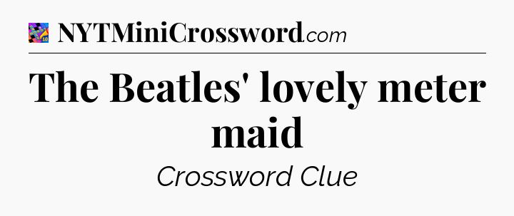 The Beatles' lovely meter maid Crossword Clue