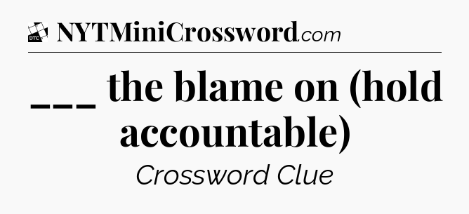 ___ the blame on (hold accountable) - Daily Themed Classic Crossword