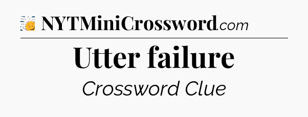 Utter failure - 7 Little Words